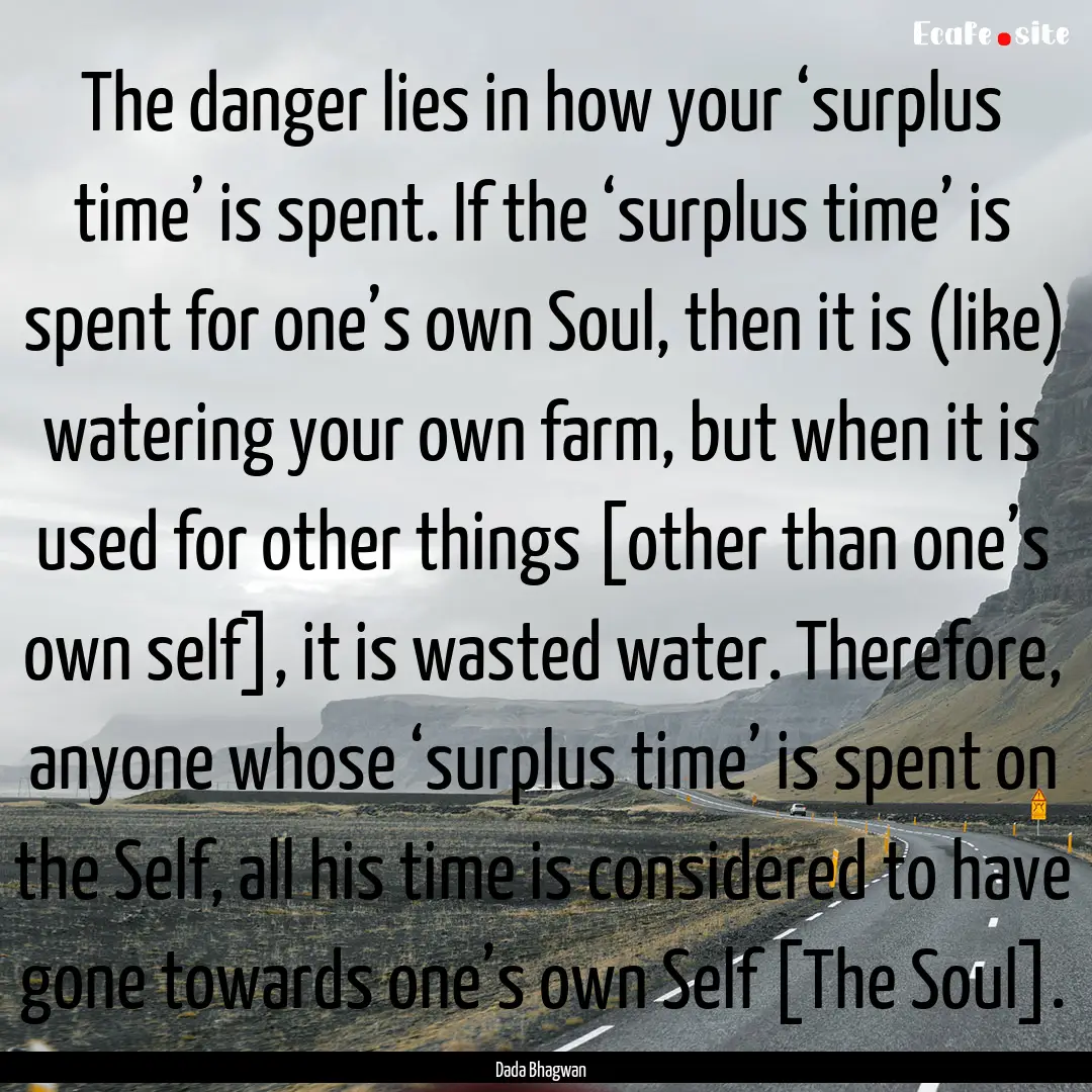 The danger lies in how your ‘surplus time’.... : Quote by Dada Bhagwan