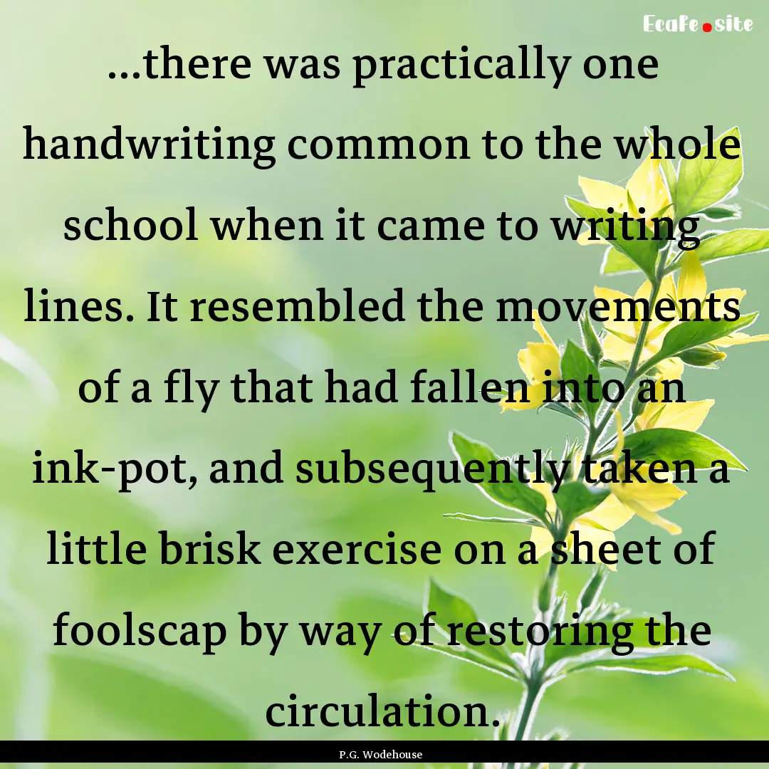 ...there was practically one handwriting.... : Quote by P.G. Wodehouse