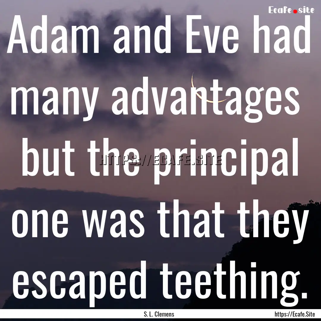 Adam and Eve had many advantages but the.... : Quote by S. L. Clemens