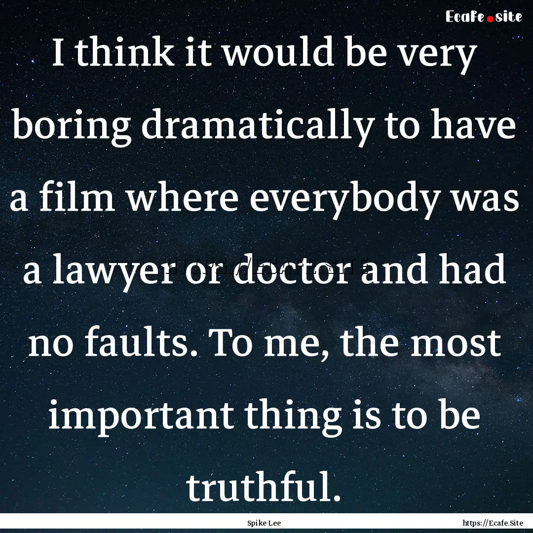 I think it would be very boring dramatically.... : Quote by Spike Lee