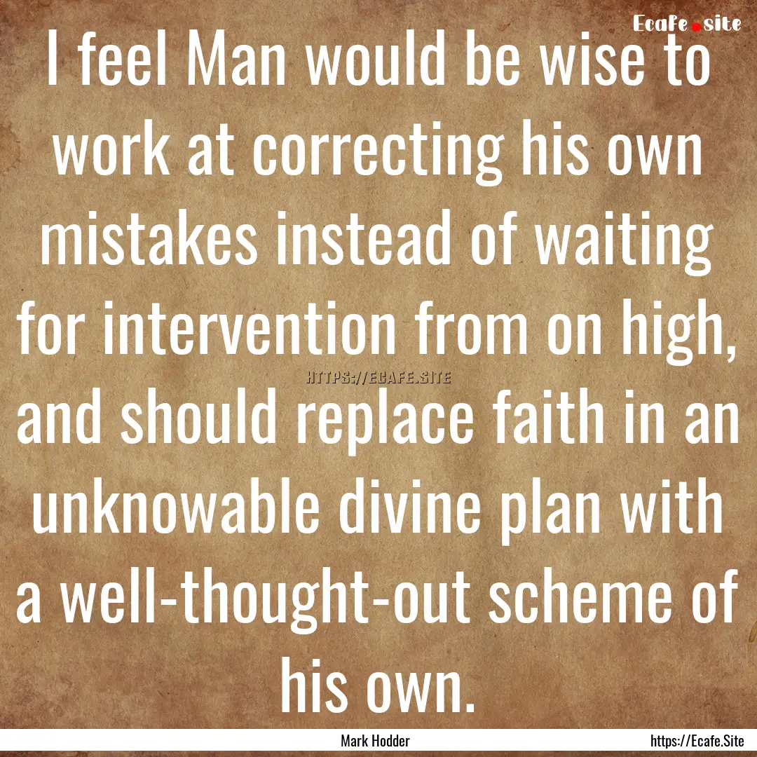 I feel Man would be wise to work at correcting.... : Quote by Mark Hodder