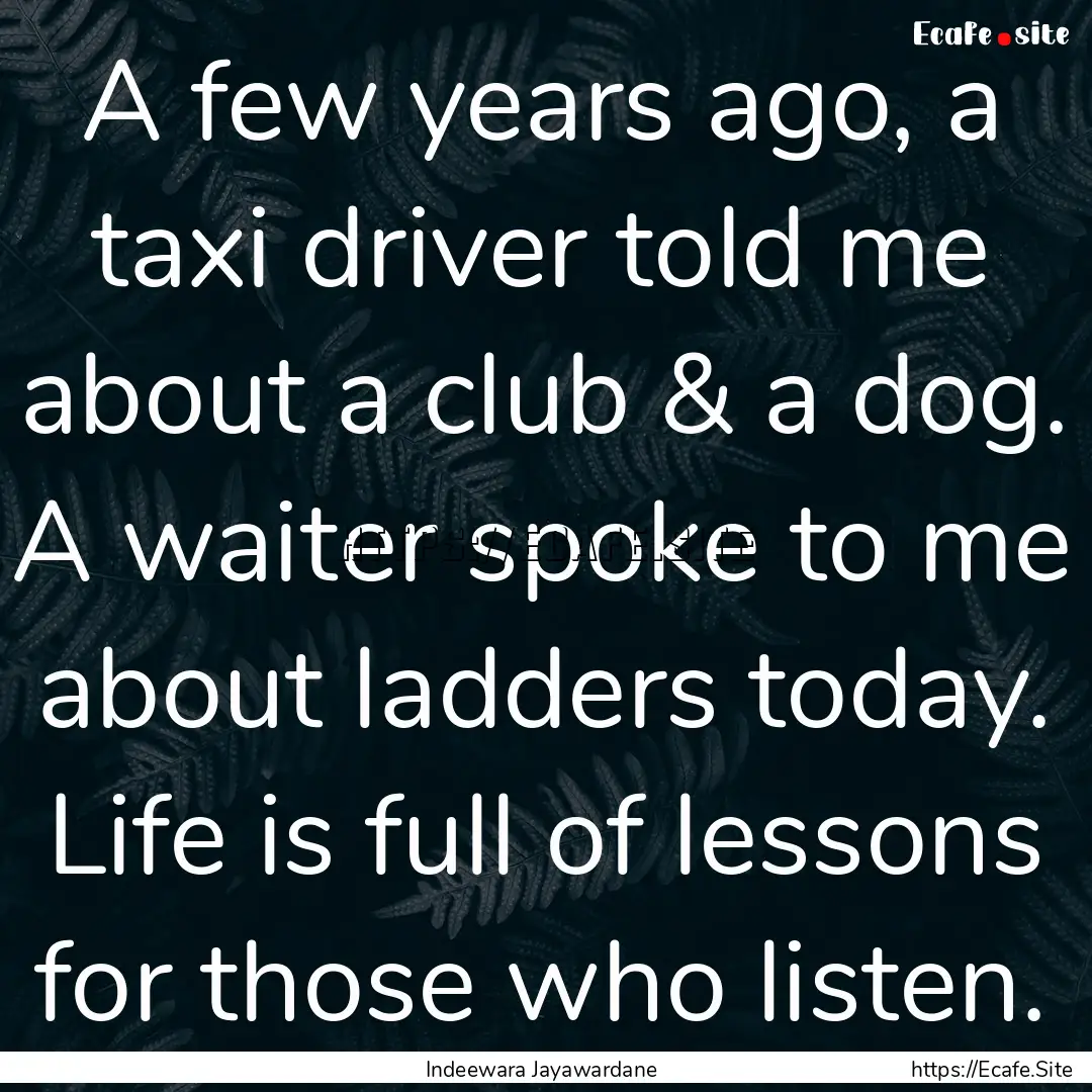 A few years ago, a taxi driver told me about.... : Quote by Indeewara Jayawardane