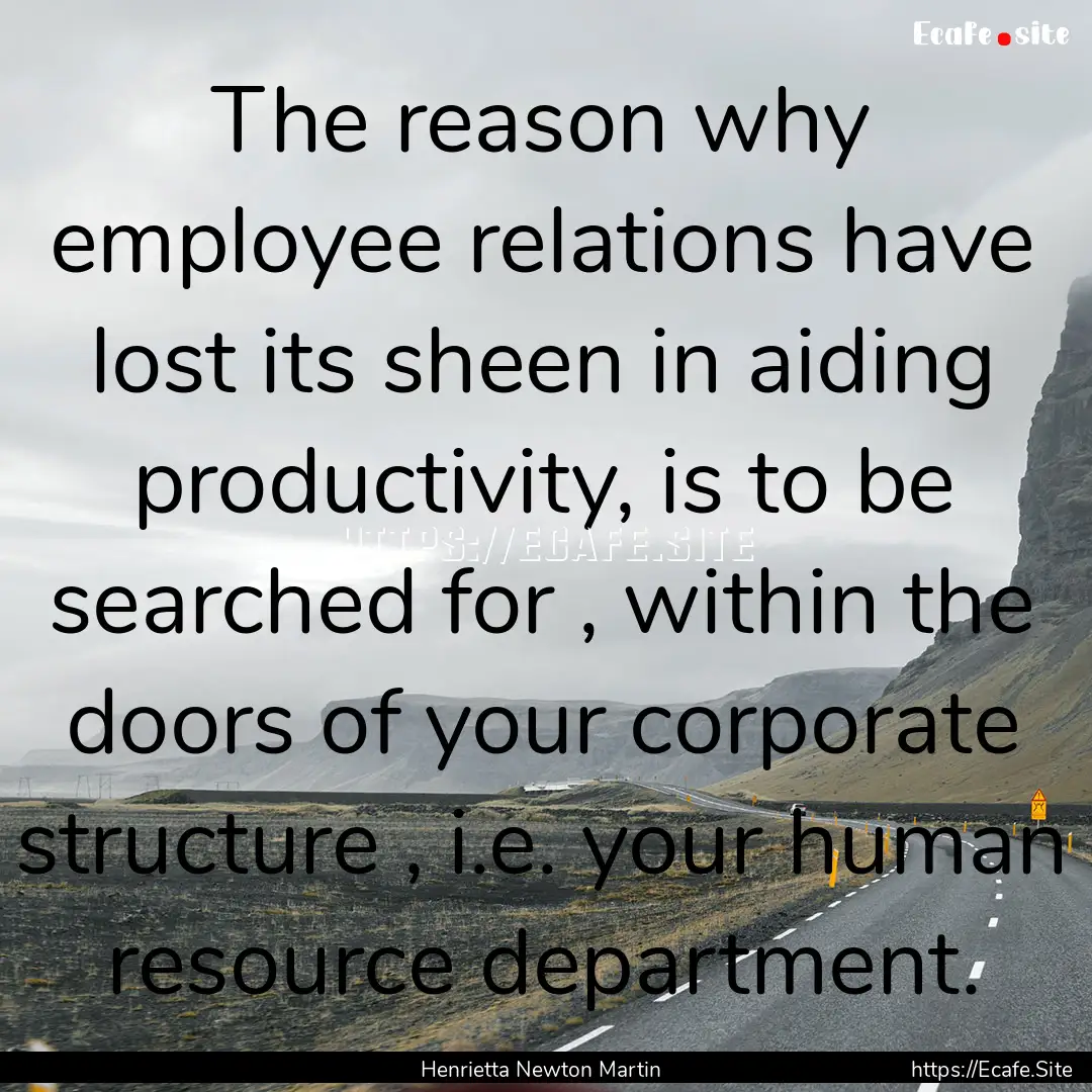 The reason why employee relations have lost.... : Quote by Henrietta Newton Martin