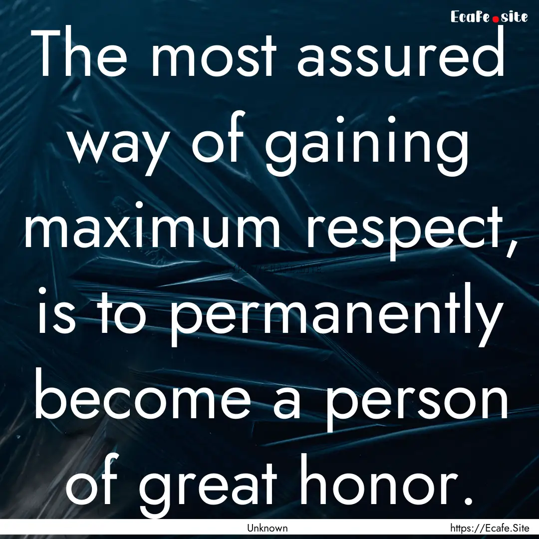 The most assured way of gaining maximum respect,.... : Quote by Unknown