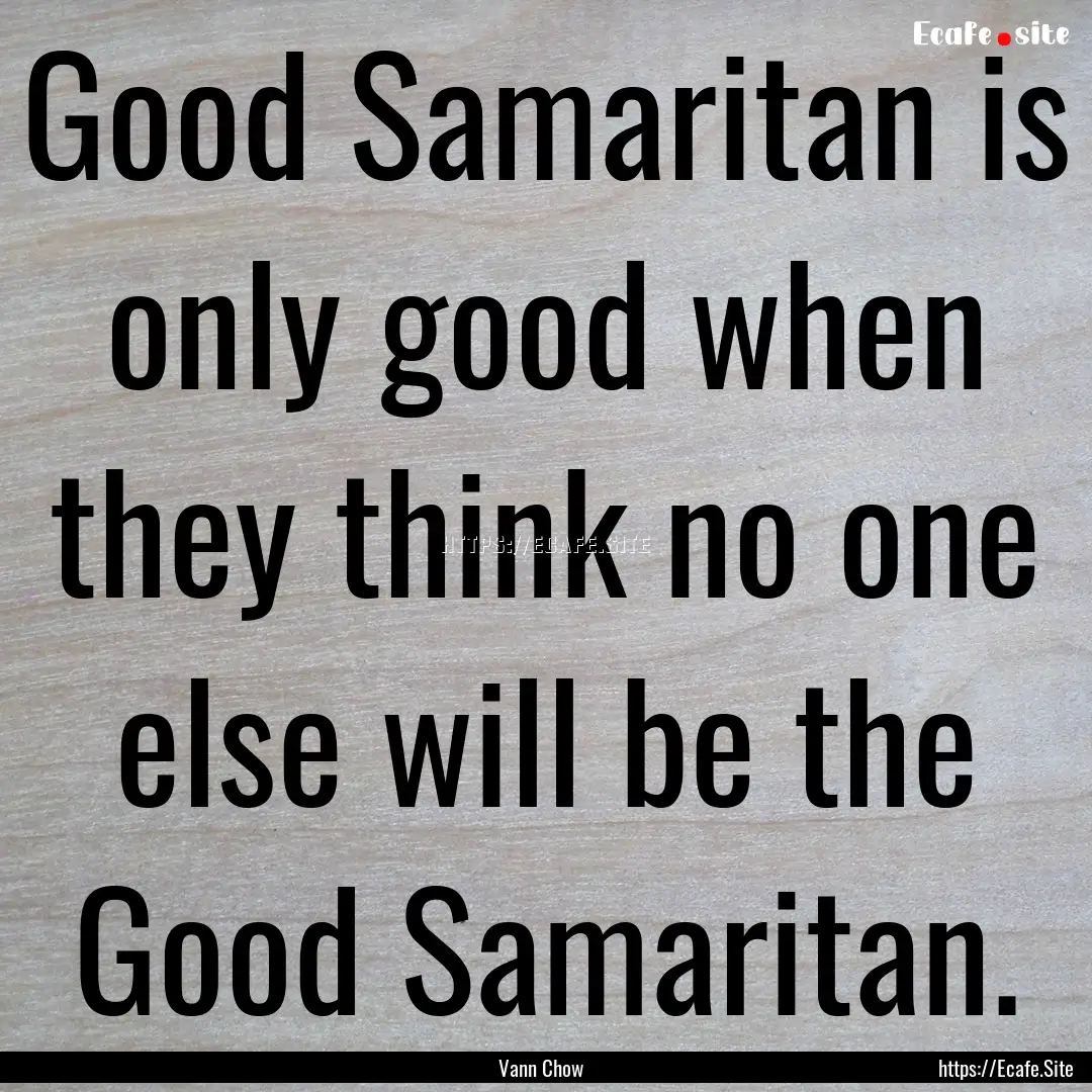 Good Samaritan is only good when they think.... : Quote by Vann Chow