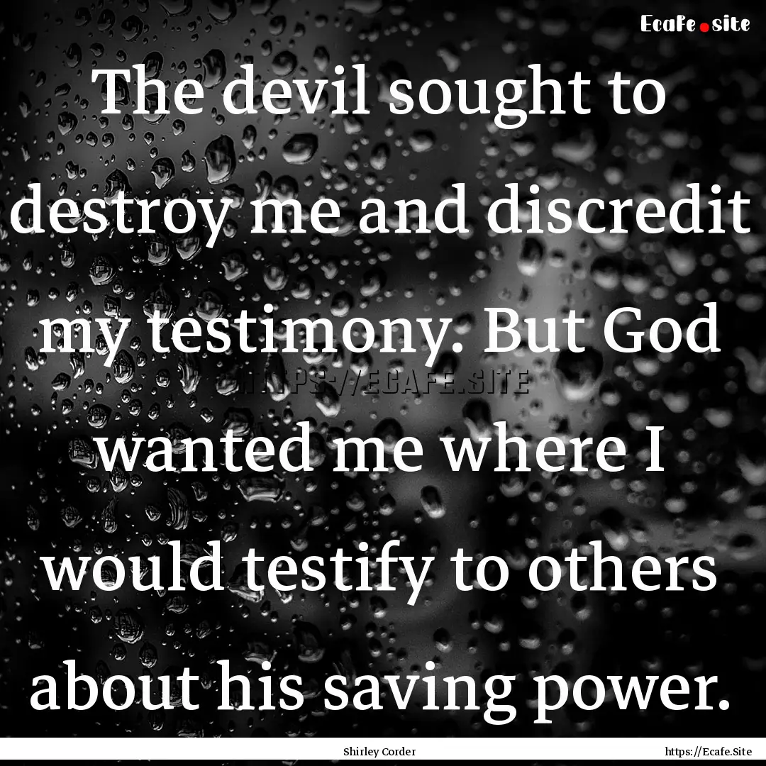 The devil sought to destroy me and discredit.... : Quote by Shirley Corder