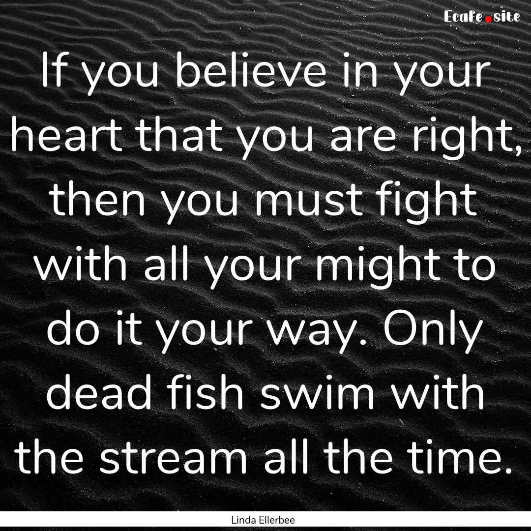 If you believe in your heart that you are.... : Quote by Linda Ellerbee