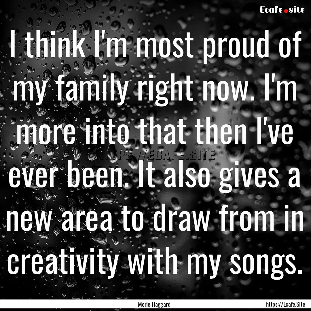 I think I'm most proud of my family right.... : Quote by Merle Haggard