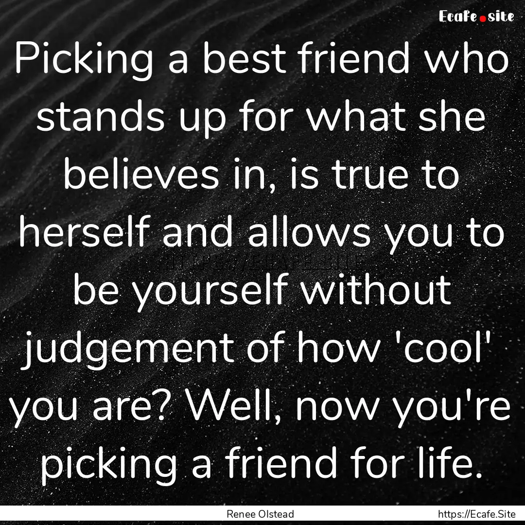 Picking a best friend who stands up for what.... : Quote by Renee Olstead