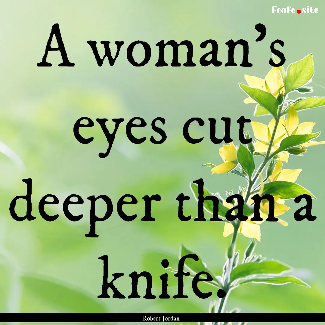 A woman's eyes cut deeper than a knife. : Quote by Robert Jordan