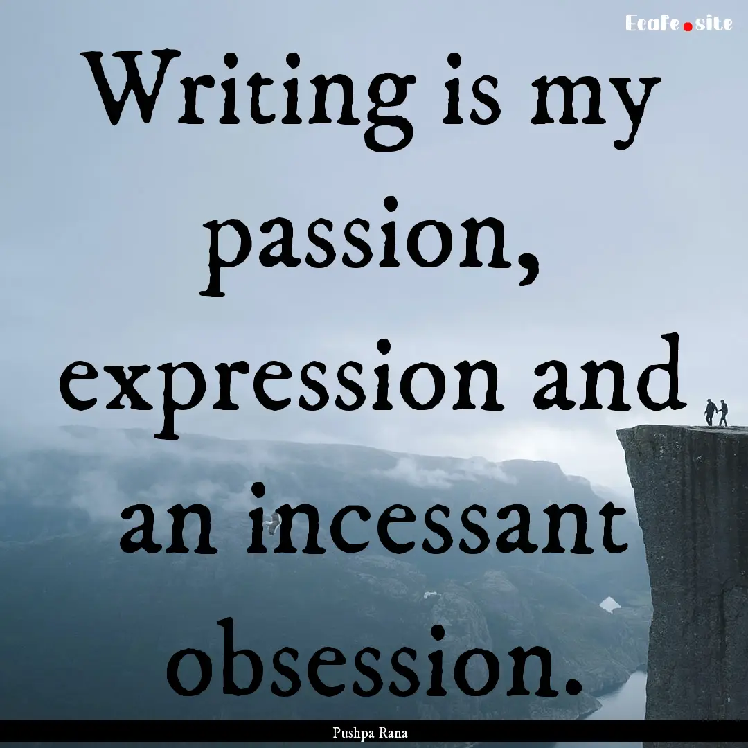 Writing is my passion, expression and an.... : Quote by Pushpa Rana