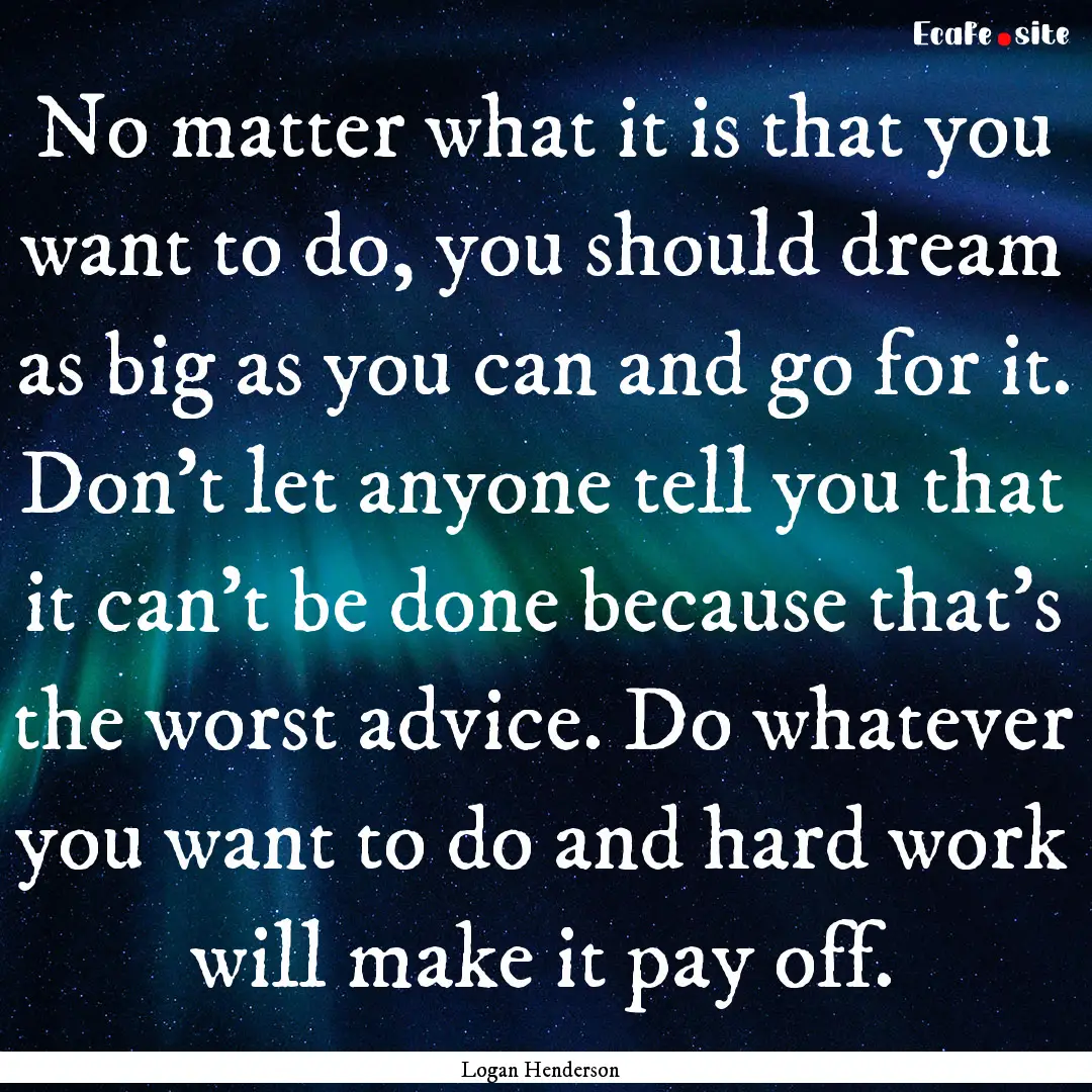 No matter what it is that you want to do,.... : Quote by Logan Henderson