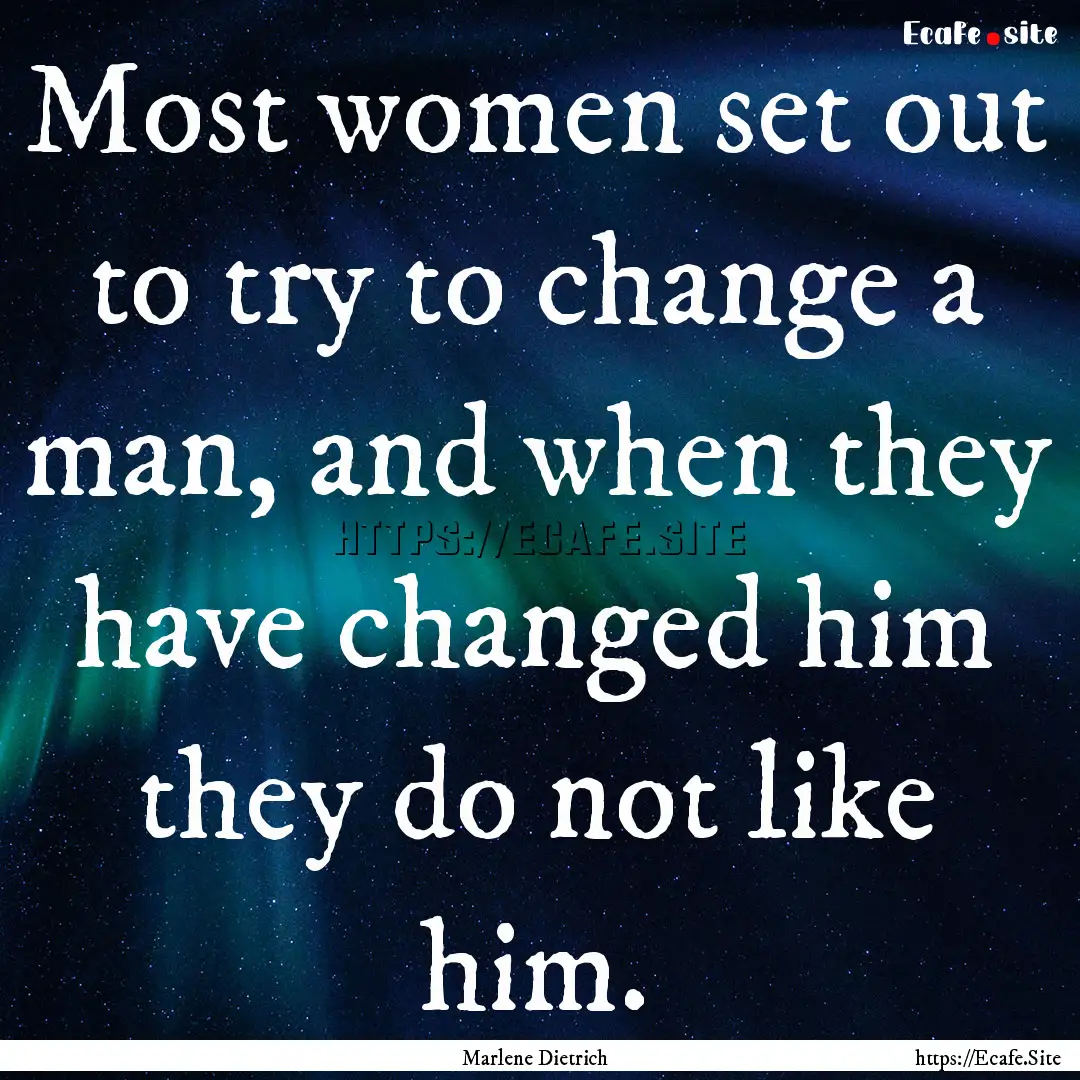 Most women set out to try to change a man,.... : Quote by Marlene Dietrich