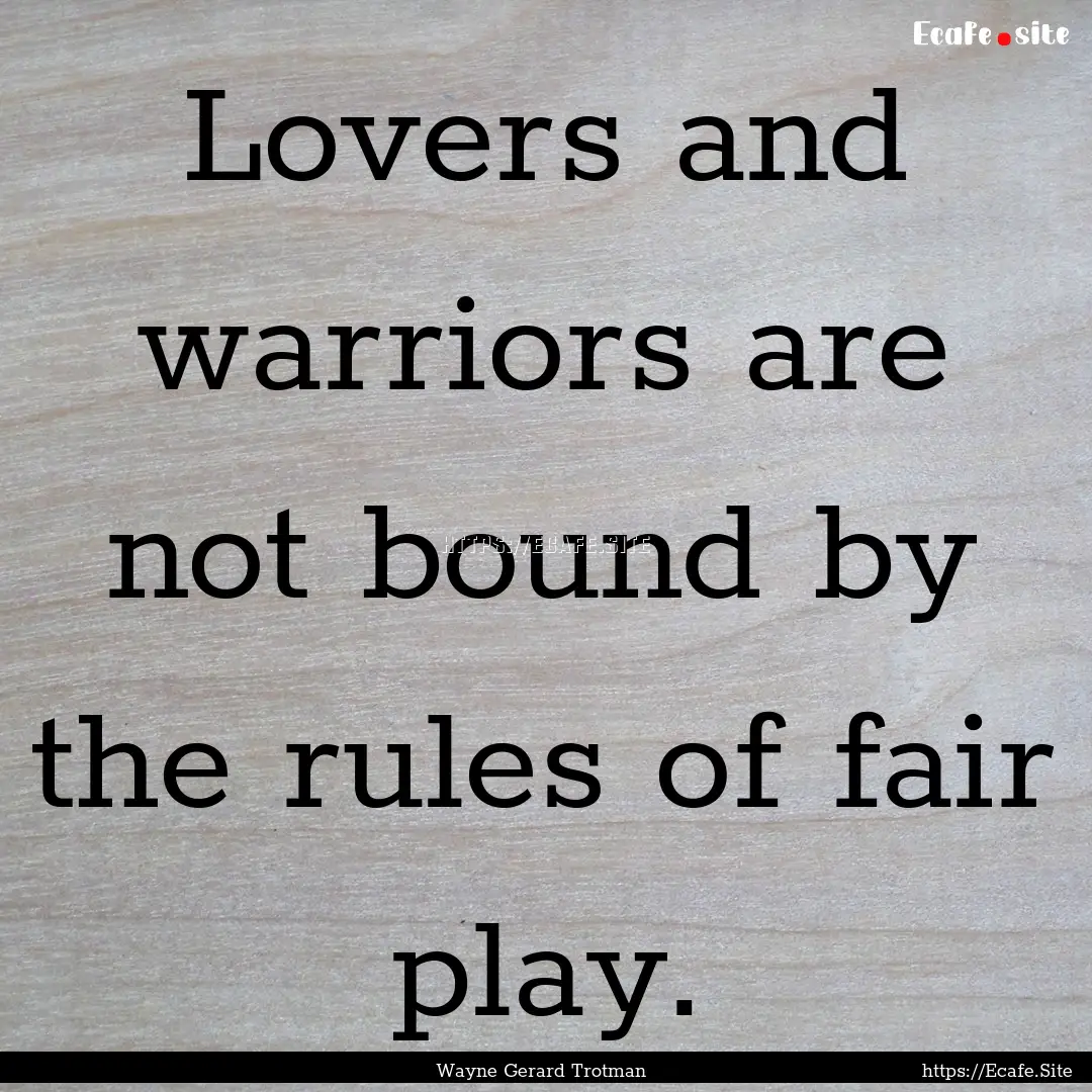 Lovers and warriors are not bound by the.... : Quote by Wayne Gerard Trotman