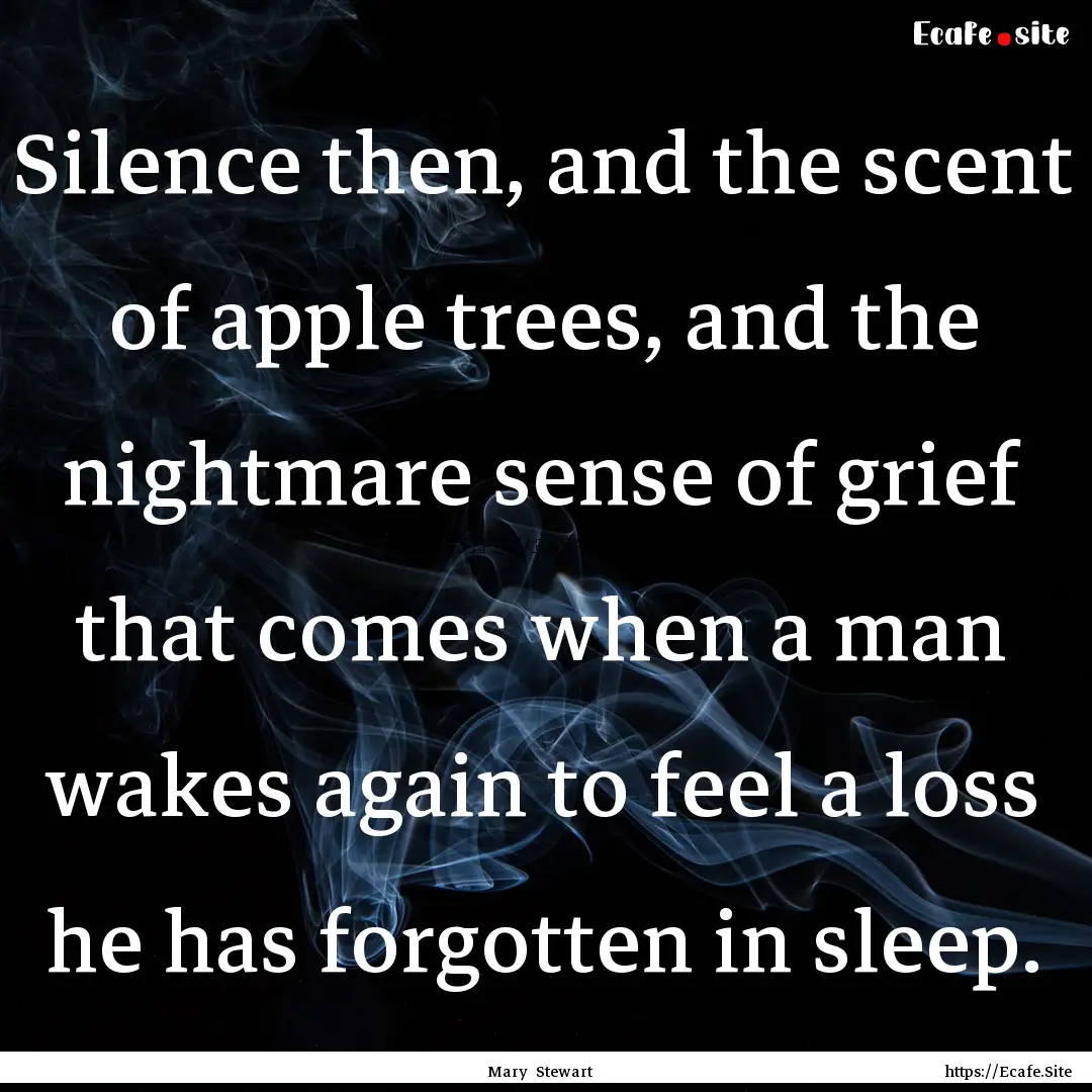 Silence then, and the scent of apple trees,.... : Quote by Mary Stewart