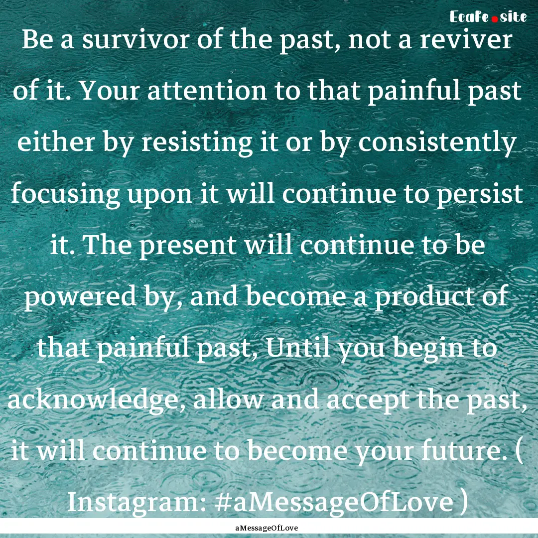 Be a survivor of the past, not a reviver.... : Quote by aMessageOfLove