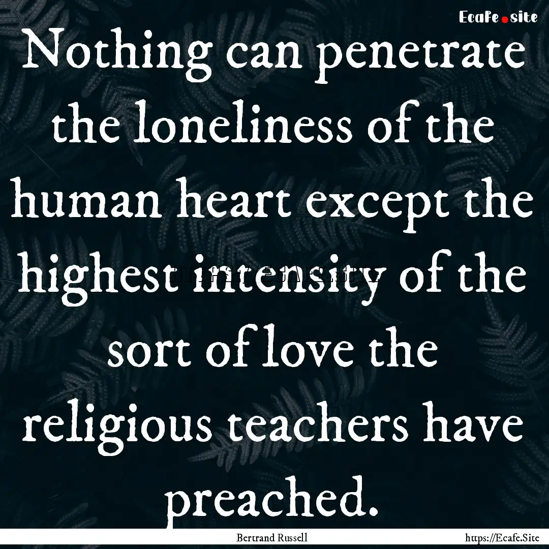 Nothing can penetrate the loneliness of the.... : Quote by Bertrand Russell