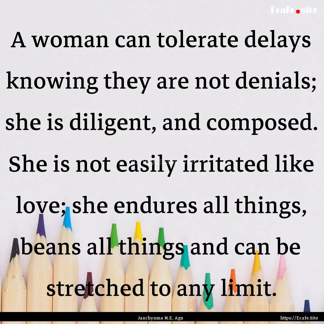 A woman can tolerate delays knowing they.... : Quote by Jaachynma N.E. Agu