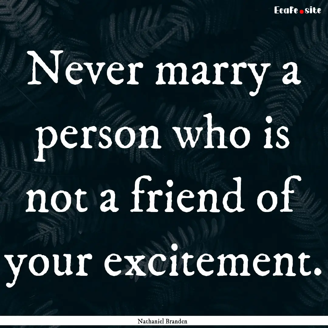 Never marry a person who is not a friend.... : Quote by Nathaniel Branden