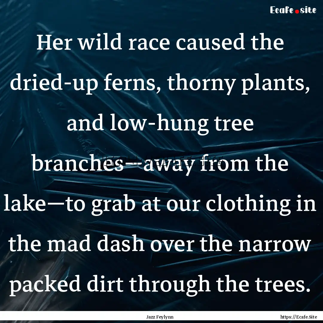 Her wild race caused the dried-up ferns,.... : Quote by Jazz Feylynn