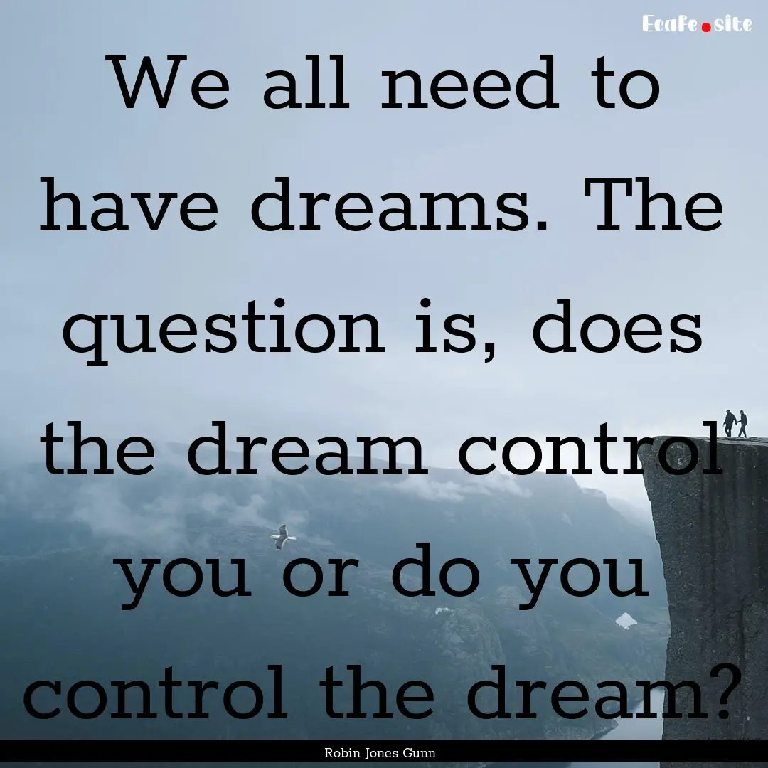 We all need to have dreams. The question.... : Quote by Robin Jones Gunn