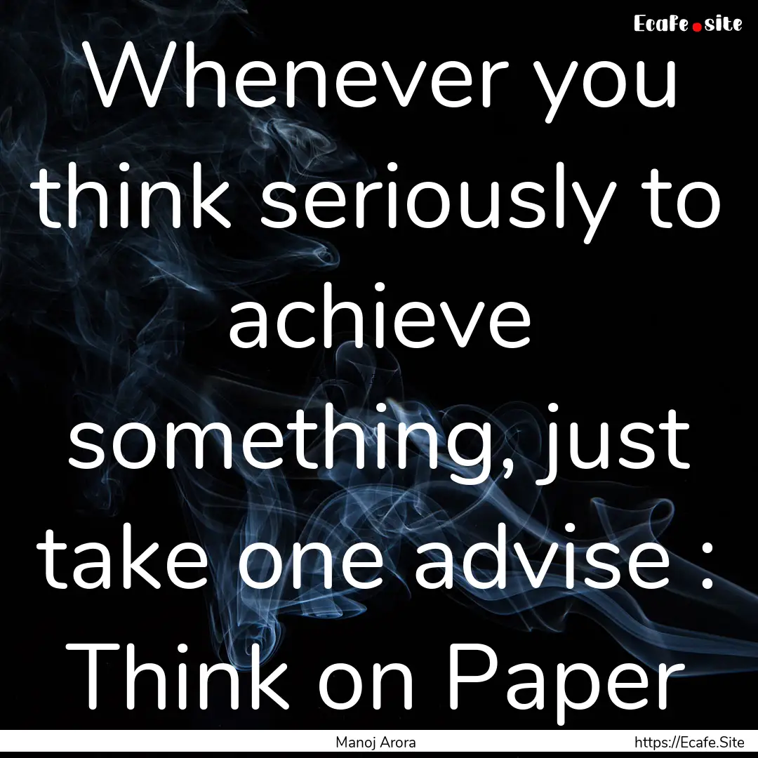 Whenever you think seriously to achieve something,.... : Quote by Manoj Arora