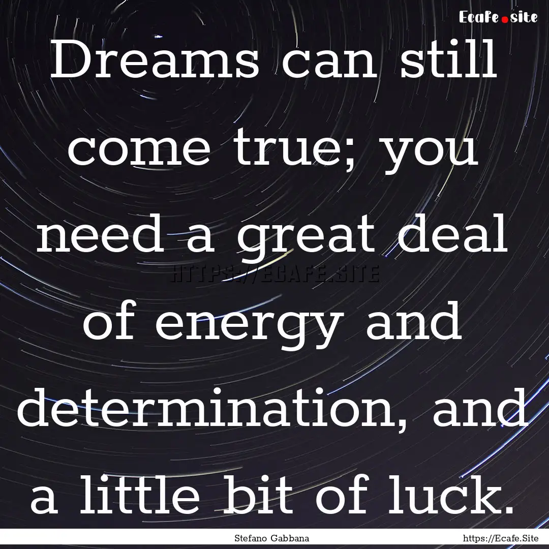 Dreams can still come true; you need a great.... : Quote by Stefano Gabbana