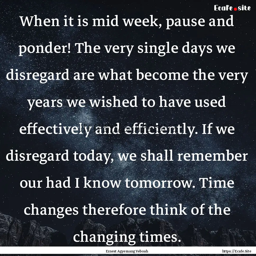 When it is mid week, pause and ponder! The.... : Quote by Ernest Agyemang Yeboah