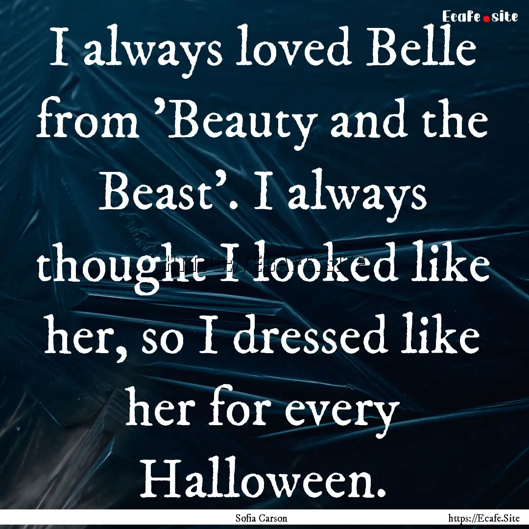 I always loved Belle from 'Beauty and the.... : Quote by Sofia Carson