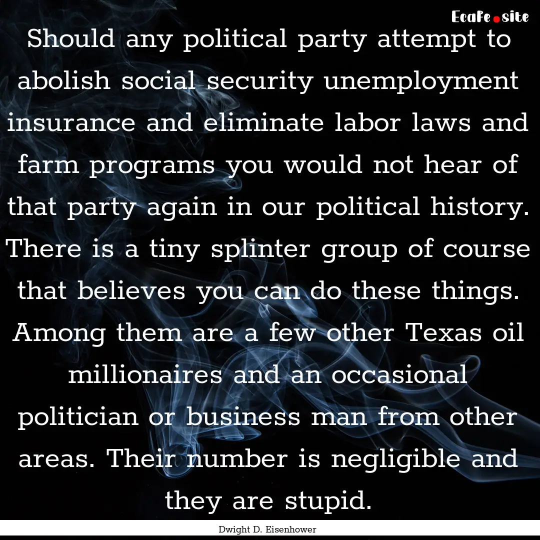 Should any political party attempt to abolish.... : Quote by Dwight D. Eisenhower