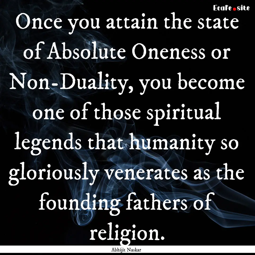 Once you attain the state of Absolute Oneness.... : Quote by Abhijit Naskar