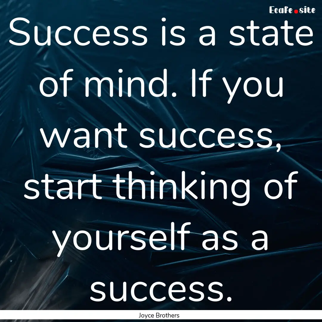 Success is a state of mind. If you want success,.... : Quote by Joyce Brothers