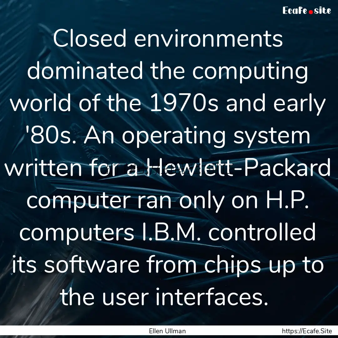 Closed environments dominated the computing.... : Quote by Ellen Ullman