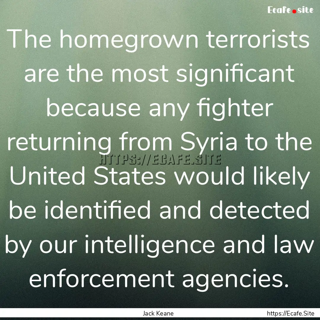 The homegrown terrorists are the most significant.... : Quote by Jack Keane