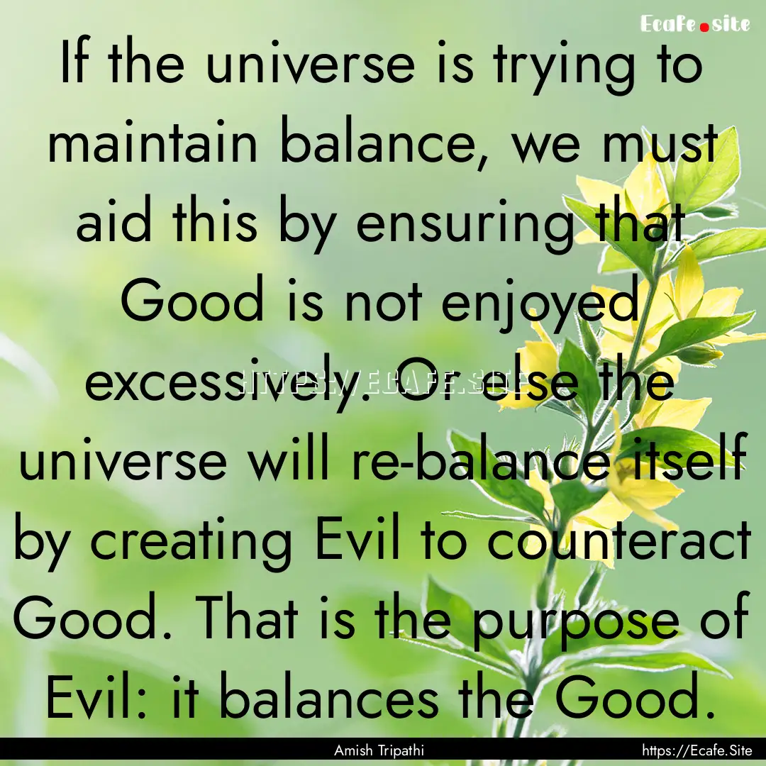 If the universe is trying to maintain balance,.... : Quote by Amish Tripathi