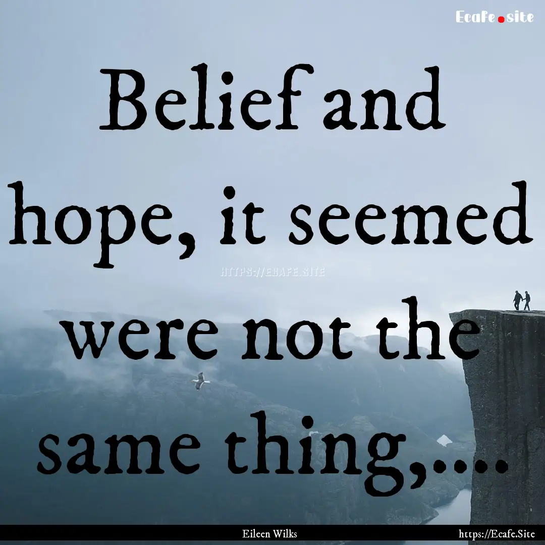 Belief and hope, it seemed were not the same.... : Quote by Eileen Wilks