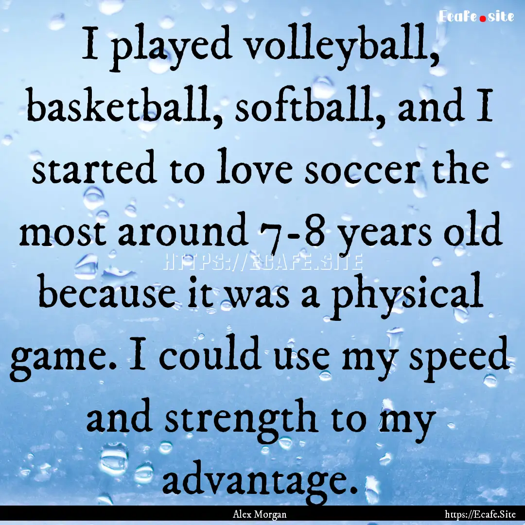 I played volleyball, basketball, softball,.... : Quote by Alex Morgan