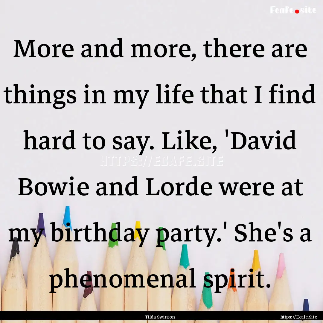 More and more, there are things in my life.... : Quote by Tilda Swinton