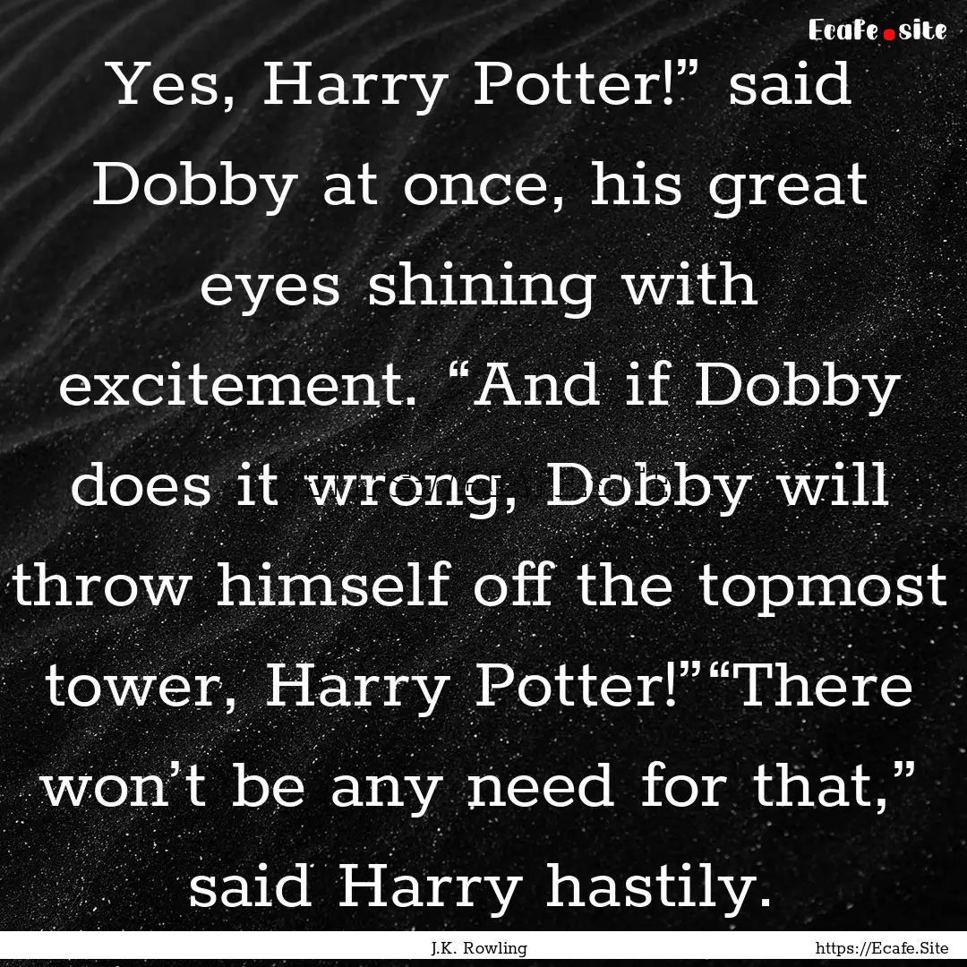 Yes, Harry Potter!” said Dobby at once,.... : Quote by J.K. Rowling