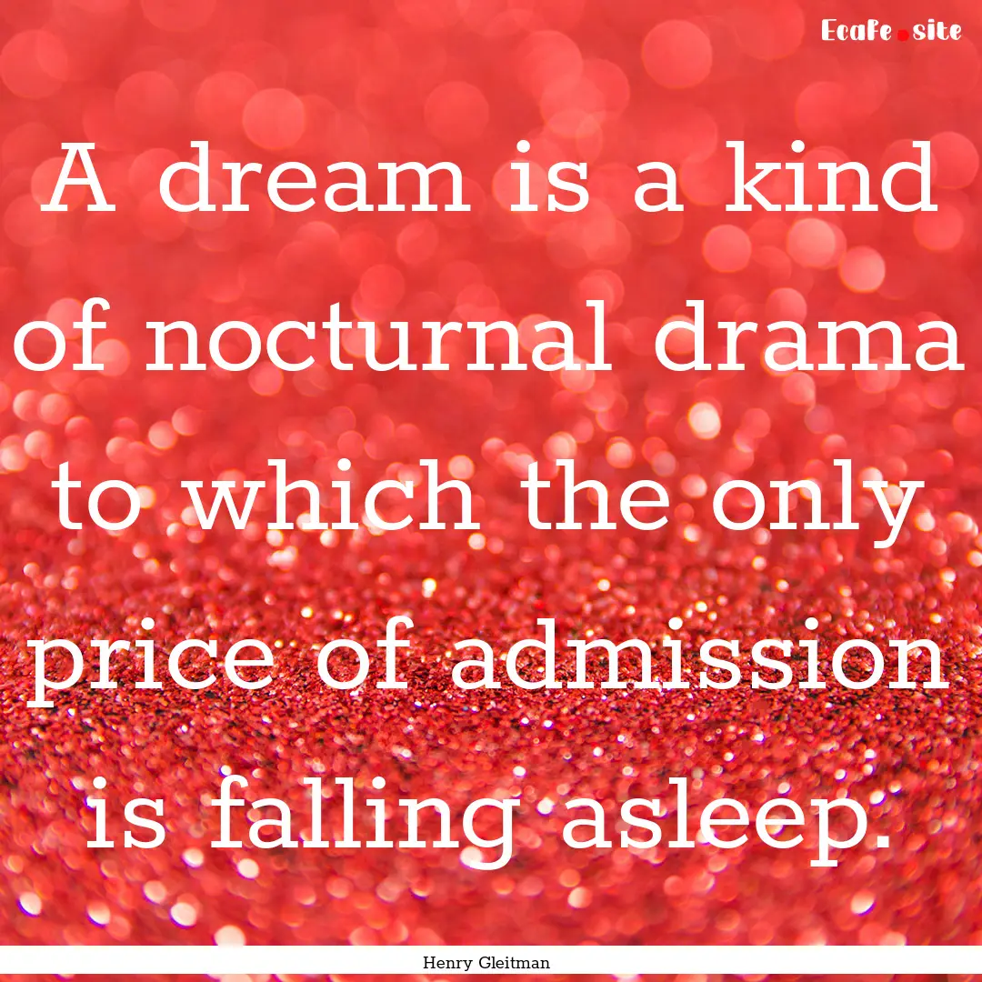 A dream is a kind of nocturnal drama to which.... : Quote by Henry Gleitman