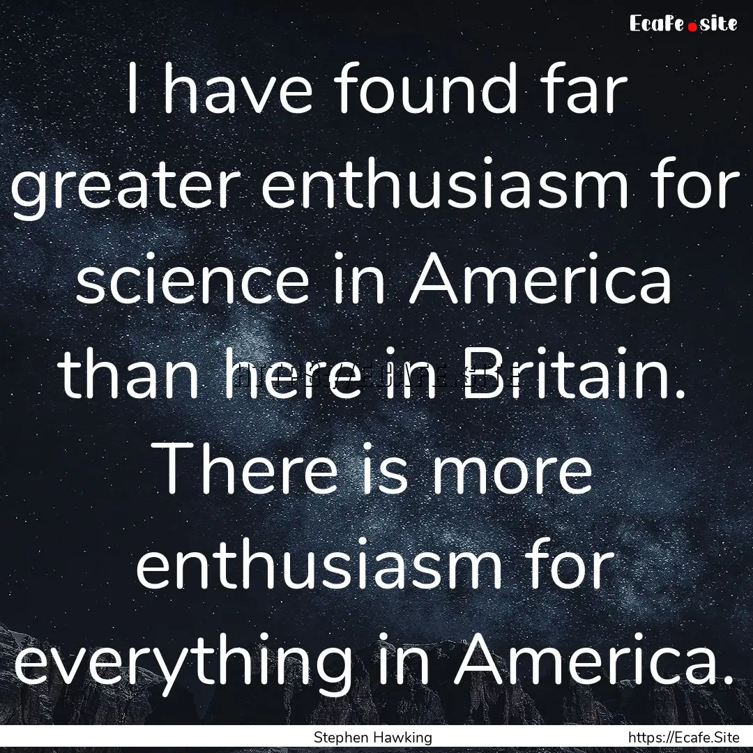 I have found far greater enthusiasm for science.... : Quote by Stephen Hawking