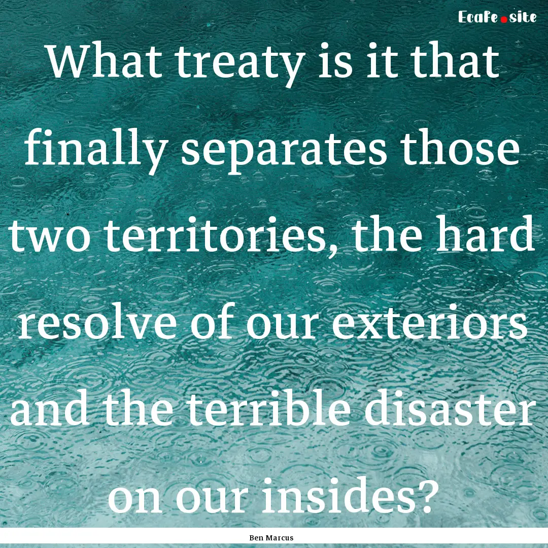 What treaty is it that finally separates.... : Quote by Ben Marcus