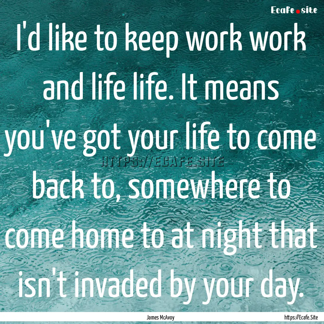 I'd like to keep work work and life life..... : Quote by James McAvoy