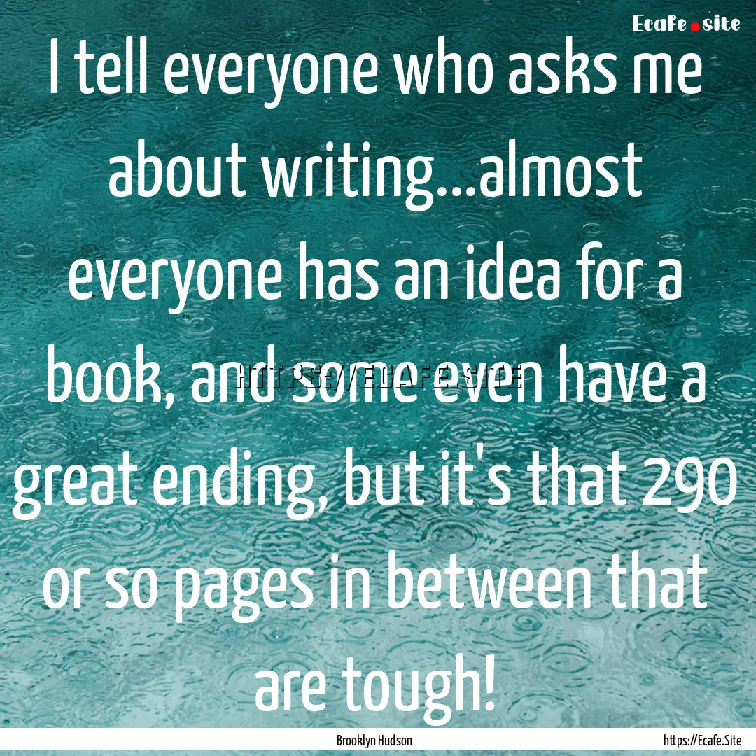 I tell everyone who asks me about writing...almost.... : Quote by Brooklyn Hudson