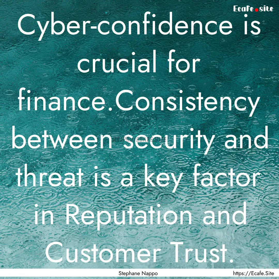 Cyber-confidence is crucial for finance.Consistency.... : Quote by Stephane Nappo