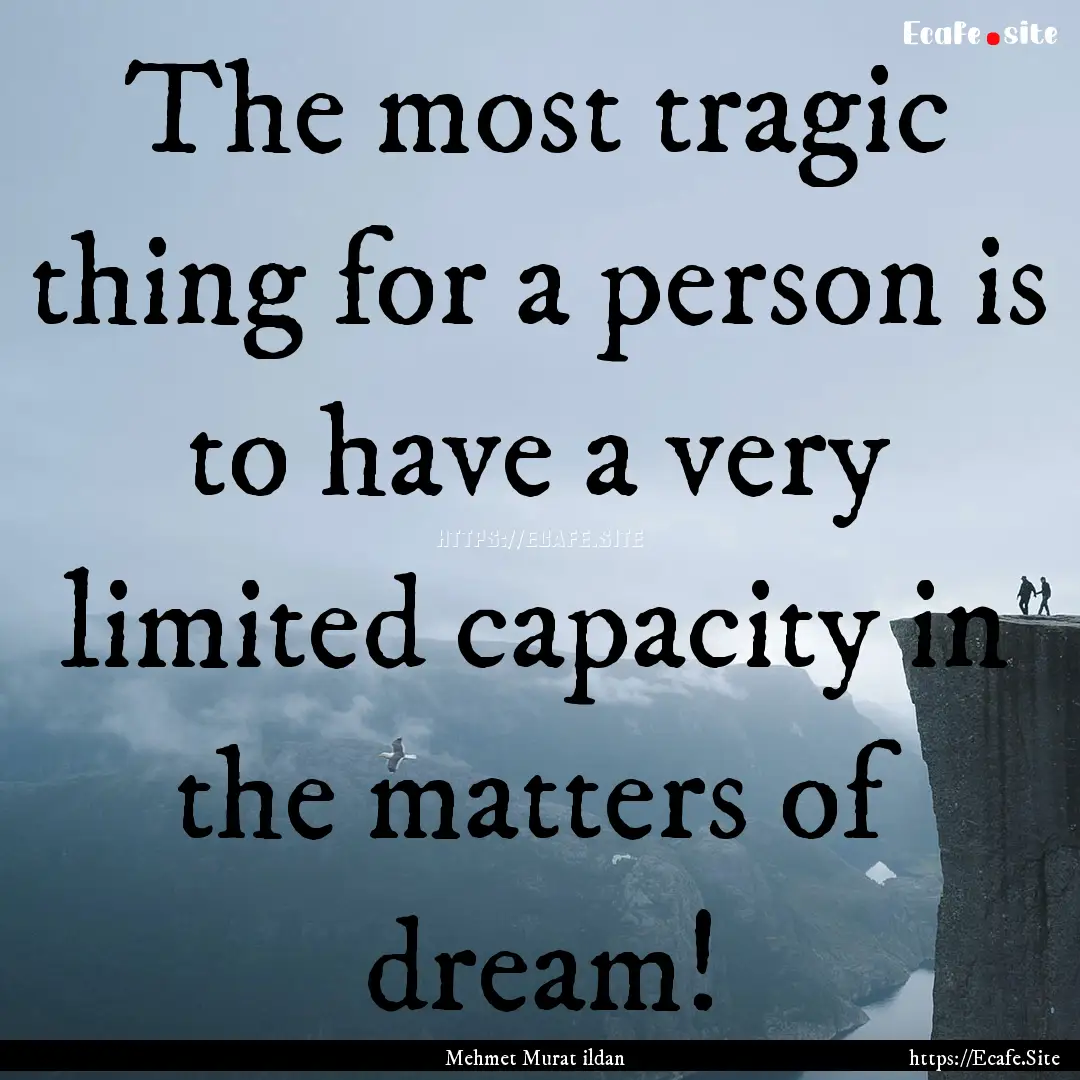 The most tragic thing for a person is to.... : Quote by Mehmet Murat ildan