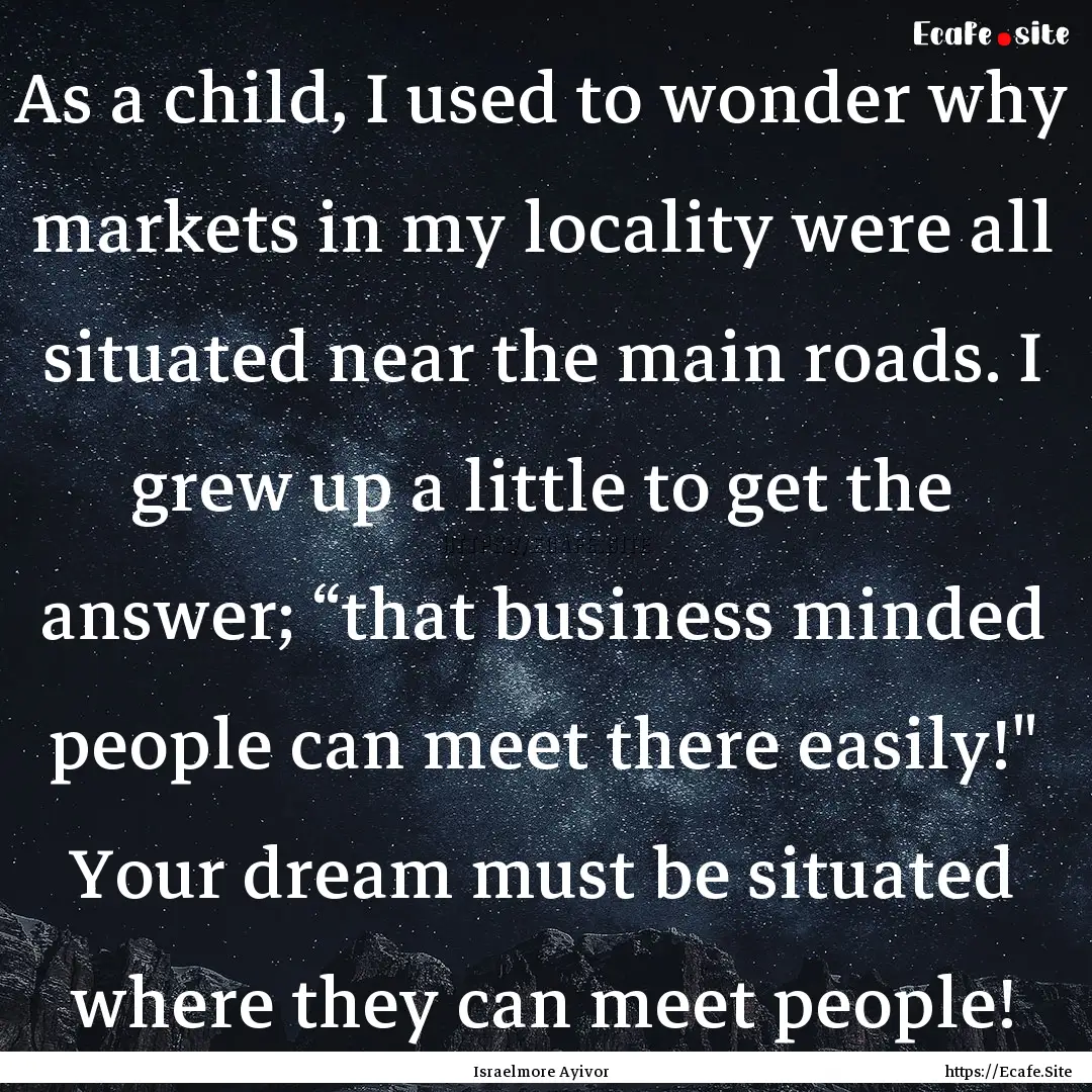 As a child, I used to wonder why markets.... : Quote by Israelmore Ayivor