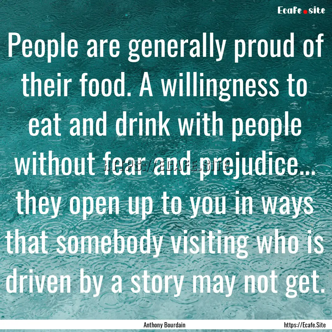 People are generally proud of their food..... : Quote by Anthony Bourdain