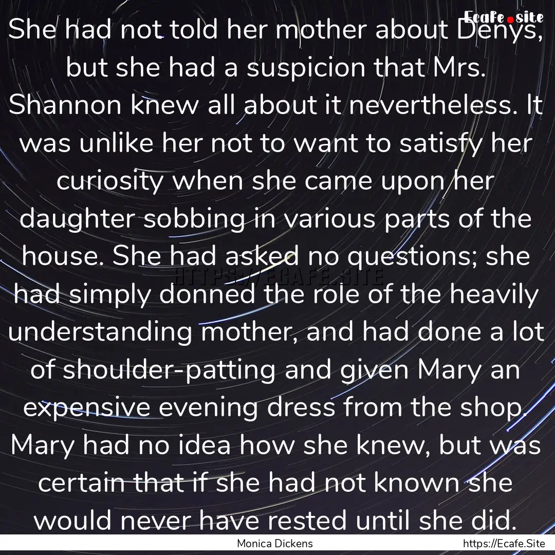 She had not told her mother about Denys,.... : Quote by Monica Dickens