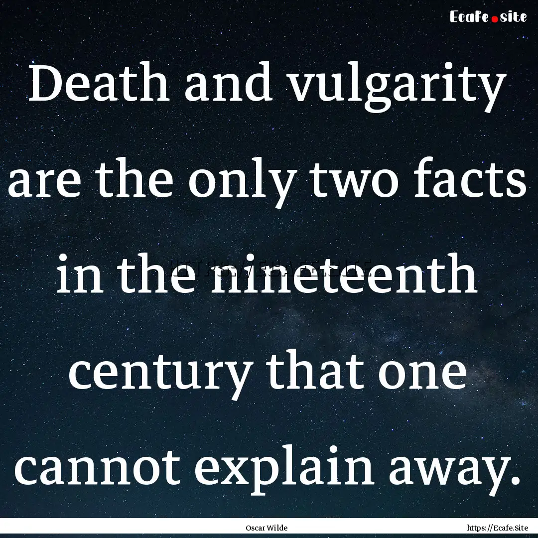 Death and vulgarity are the only two facts.... : Quote by Oscar Wilde